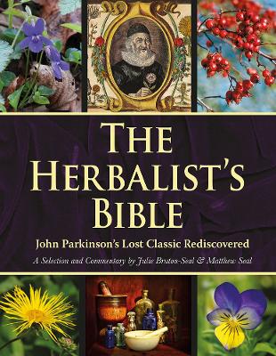 The Herbalist's Bible: John Parkinson's Lost Classic Rediscovered - Bruton-Seal, Julie, and Seal, Matthew