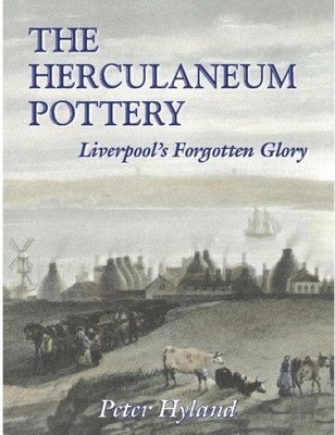 The Herculaneum Pottery: Liverpool's Forgotten Glory - Hyland, Peter