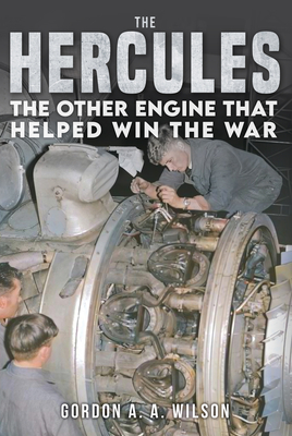 The Hercules: The Other Engine That Helped Win the War - Wilson, Gordon A a