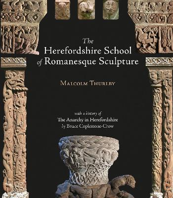 The Herefordshire School of Romanesque Sculpture - Thurlby, Malcolm, and Coplestone-Crow, Bruce