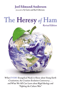 The Heresy of Ham, Revised Edition: What Every Evangelical Needs to Know about Young Earth Creationism, the Creation-Evolution Controversy . . . and What We All Can Learn about Rigid Ideology and "Fighting the Culture War"