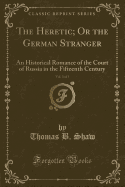 The Heretic; Or the German Stranger, Vol. 3 of 3: An Historical Romance of the Court of Russia in the Fifteenth Century (Classic Reprint)