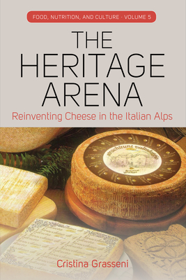 The Heritage Arena: Reinventing Cheese in the Italian Alps - Grasseni, Cristina
