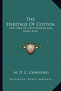 The Heritage of Cotton: The Fibre of Two Worlds and Many Ages - Crawford, M D C