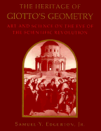 The Heritage of Giotto's Geometry: Art and Science on the Eve of Scientific Revolution - Edgerton, Samuel Y, Jr.