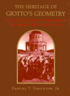The Heritage of Giotto's Geometry: Art and Science on the Eve of the Scientific Revolution - Edgerton, Samuel Y, Jr.
