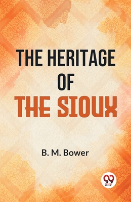 The Heritage Of The Sioux - Bower, B M