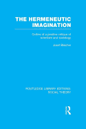 The Hermeneutic Imagination (RLE Social Theory): Outline of a Positive Critique of Scientism and Sociology
