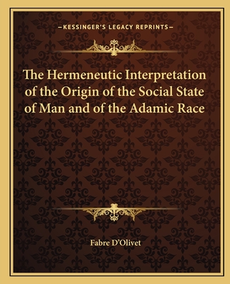 The Hermeneutic Interpretation of the Origin of the Social State of Man and of the Adamic Race - D'Olivet, Fabre