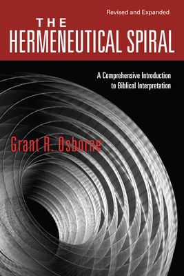 The Hermeneutical Spiral: A Comprehensive Introduction to Biblical Interpretation - Osborne, Grant R