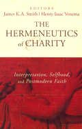 The Hermeneutics of Charity: Interpretation, Selfhood, and Postmodern Faith