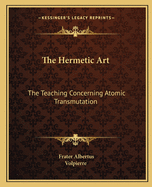 The Hermetic Art: The Teaching Concerning Atomic Transmutation