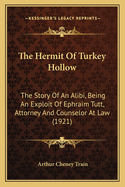 The Hermit of Turkey Hollow: The Story of an Alibi, Being an Exploit of Ephraim Tutt, Attorney & Counselor at Law