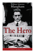 The Hero (Classic Unabridged Edition): Childhood and Early Education, Moral Influences in Early Youth, Youthful Propagandism, Completion of the System of Logic, Publication of the Principles of Political Economy, Parliamentary Life