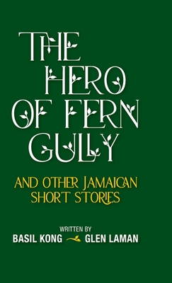 The Hero of Fern Gully and Other Jamaican Short Stories (Hardcover) - Kong, Basil, and Laman, Glen