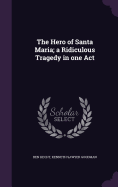 The Hero of Santa Maria; a Ridiculous Tragedy in one Act