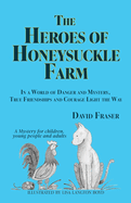 The Heroes of Honeysuckle Farm: In a World of Danger and Mystery, True Friendships and Courage Light the Way