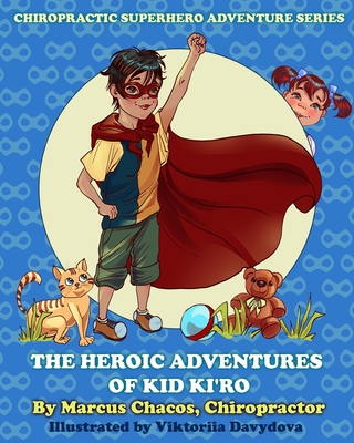 The Heroic Adventures of Kid Ki'ro: Chiropractic Superhero Adventure Series: Book 1 - Chacos, Marcus, Dr.