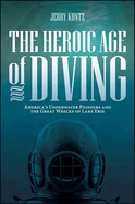 The Heroic Age of Diving: America's Underwater Pioneers and the Great Wrecks of Lake Erie