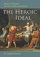 The Heroic Ideal: Western Archetypes from the Greeks to the Present