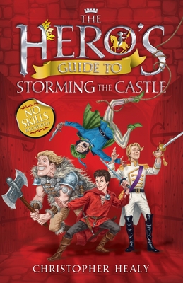 The Hero's Guide to Storming the Castle - Healy, Christopher
