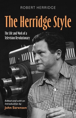 The Herridge Style: The Life and Work of a Television Revolutionary - Herridge, Robert, and Sorensen, John (Editor)