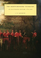 The Hertfordshire Yeomanry: An Illustrated History, 1794-1920 - Sainsbury, J D