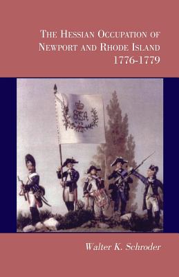 The Hessian Occupation of Newport and Rhode Island, 1776-1779 - Schroder, Walter K