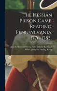 The Hessian Prison Camp, Reading, Pennsylvania, 1776-1783..