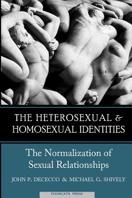 The Heterosexual and Homosexual Identities: The Normalization of Sexual Relationships - Shively, Michael G, and Dececco, John P