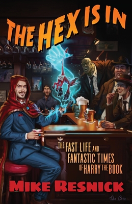 The Hex Is In: The Fast Life and Fantastic Times of Harry the Book - Resnick, Mike, and Shvartsman, Alex (Editor), and Robyn, Lezli (Foreword by)