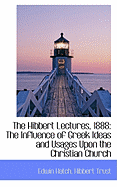 The Hibbert Lectures, 1888: The Influence of Greek Ideas and Usages Upon the Christian Church