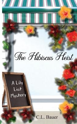 The Hibiscus Heist: A Lily List Mystery - Bauer, C L