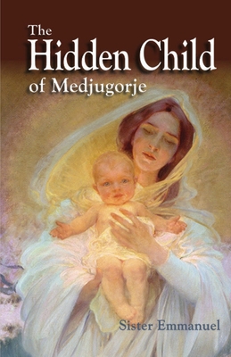 The Hidden Child of Medjugorje - Sister Emmanuel, and Anne Laboe