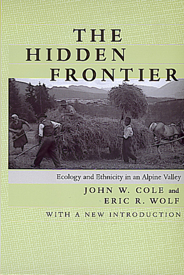 The Hidden Frontier: Ecology and Ethnicity in an Alpine Valley - Cole, John W, and Wolf, Eric R