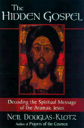 The Hidden Gospel: Decoding the Spiritual Message of the Aramaic Jesus