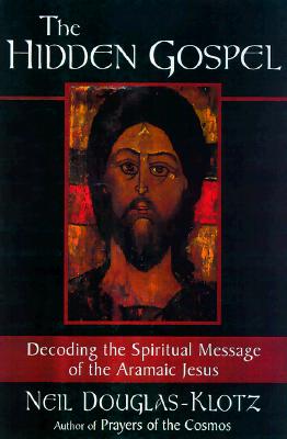 The Hidden Gospel: Decoding the Spiritual Message of the Aramaic Jesus - Douglas-Klotz, Neil, PH.D.