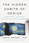 The Hidden Habits of Genius: Beyond Talent, Iq, and Grit--Unlocking the Secrets of Greatness