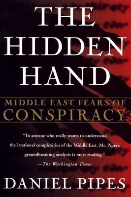 The Hidden Hand: Middle East Fears of Conspiracy - Pipes, Daniel