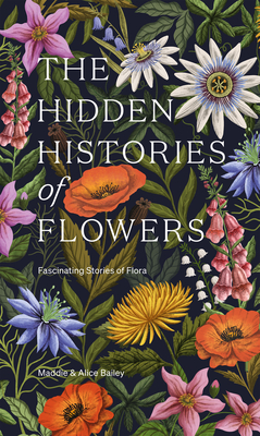 The Hidden Histories of Flowers: Fascinating Stories of Flora - Bailey, Maddie, and Bailey, Alice