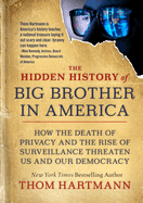 The Hidden History of Big Brother in America: How the Death of Privacy and the Rise of Surveillance Threaten Us and Our Democracy