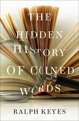 The Hidden History of Coined Words - Keyes, Ralph