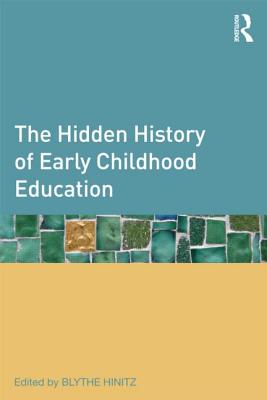 The Hidden History of Early Childhood Education - Hinitz, Blythe Farb (Editor)