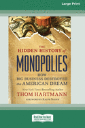 The Hidden History of Monopolies: How Big Business Destroyed the American Dream (16pt Large Print Edition)