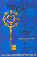 The Hidden Key to Harry Potter: Understanding the Meaning, Genius, and Popularity of Joanne Rowling's Harry Potter Novels