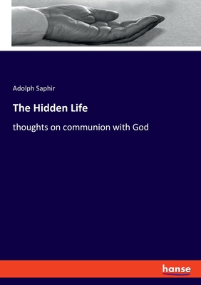 The Hidden Life: thoughts on communion with God - Saphir, Adolph