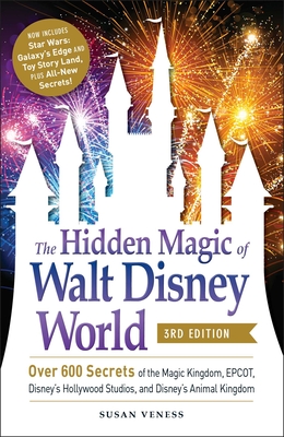 The Hidden Magic of Walt Disney World, 3rd Edition: Over 600 Secrets of the Magic Kingdom, Epcot, Disney's Hollywood Studios, and Disney's Animal Kingdom - Veness, Susan
