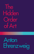 The Hidden Order of Art: A Study in the Psychology of Artistic Imagination
