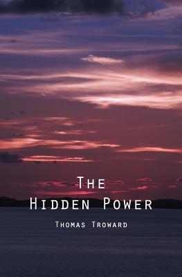 The Hidden Power: And Other Papers On Mental Science - Troward, Thomas, Judge