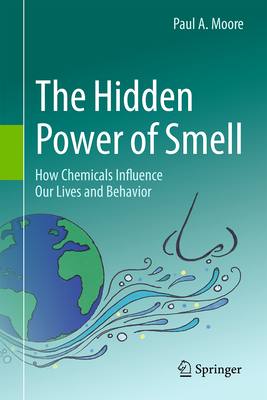 The Hidden Power of Smell: How Chemicals Influence Our Lives and Behavior - Moore, Paul A